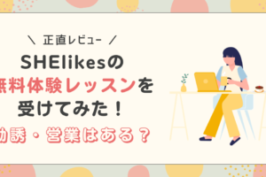 SHElikesの無料体験レッスンを受けてみた！勧誘・営業はある？正直レビュー